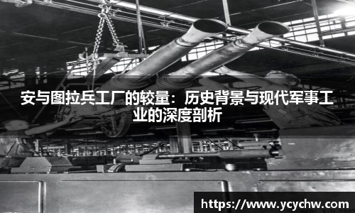 安与图拉兵工厂的较量:历史背景与现代军事工业的深度剖析